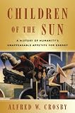 Children of the Sun: A History of Humanity's Unappeasable Appetite for Energy (0393059359) by Crosby, Alfred W.
