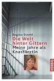 Die Welt hinter Gittern: Meine Jahre als Knast&auml;rztin - Brigitte Regina Strehl