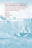 The architect as worker : immaterial labor, the creative class, and the politics of design