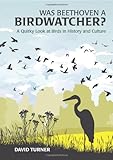 Was Beethoven a birdwatcher? : a quirky look at birds in history and culture