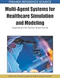 Multi-Agent Systems for Healthcare Simulation and Modeling: Applications for System Improvement (Premier Reference Source)