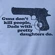 Guns Don't Kill, Dads Do Novelty T Shirt