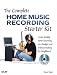 The Complete Home Music Recording Starter Kit: Create Quality Home Recordings on a Budget: Create Quality Home Recording on a Budget and Without Waking the Neighbors!