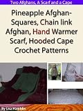 Pineapple Afghan Squares, Chain link Afghan, Hand Warmer Scarf, and Hooded Cape Crochet Patterns