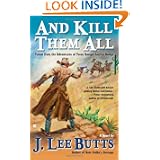 And Kill Them All: Taken from the Adventures of Texas Ranger Lucius Dodge by J. Lee Butts