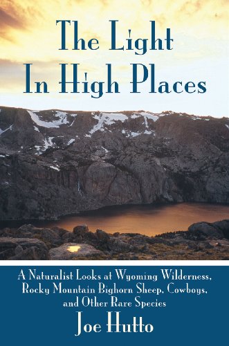 The Light In High Places: A Naturalist Looks at Wyoming Wilderness--Rocky Mountain Bighorn Sheep, Cowboys, and Other Rare Species