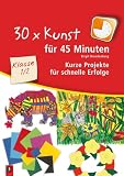 Produkt-Bild: 30 x Kunst f&uuml;r 45 Minuten Klasse 1/2: Kurze Projekte f&uuml;r schnelle Erfolge