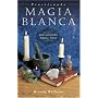 Practicando Magia Blanca: Amor, protecci�n, limpias, dinero (Para Principiantes)