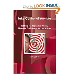 Take Control Of Your Life: Self Help For Depression, Anxiety Disorders, Confidence,... by Dan Jones