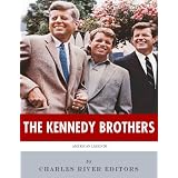 The Kennedy Brothers: The Lives and Legacies of John, Robert, and Ted Kennedy