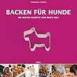 Backen f�r Hunde - Die besten Rezepte von Dogs Deli