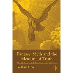 Fantasy, Myth and the Measure of Truth: Tales of Pullman, Lewis, Tolkien, Macdonald and Hoffmann
