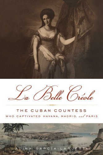 La Belle Créole: The Cuban Countess Who Captivated Havana, Madrid, and Paris