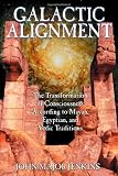 Galactic Alignment: The Transformation of Consciousness According to Mayan, Egyptian, and Vedic Traditions