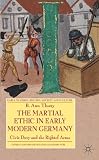 The martial ethic in early modern Germany : civic duty and the right of arms