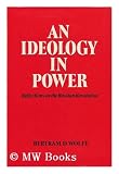 An Ideology in Power, Felections on the Russian Revolution - B D Wolfe