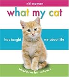 What My Cat Has Taught Me about Life: Meditations for Cat Lovers