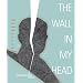 The Wall in My Head: Words and Images from the Fall of the Iron Curtain (Words Without Borders Anthologies)