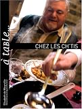 A table... chez les Ch'tis : Ou l'art de se r�galer dans le Nord - Pas-de-Calais