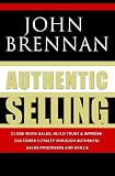 Authentic Selling: Close more sales, build trust and improve customer loyalty through authentic sales processes and skills