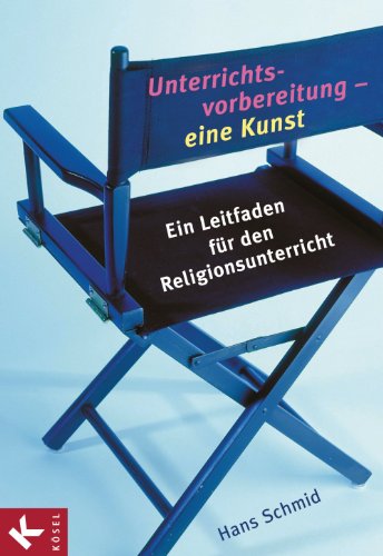 Unterrichtsvorbereitung - eine Kunst: Ein Leitfaden für den Religionsunterricht (German Edition)