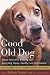 Good Old Dog: Expert Advice for Keeping Your Aging Dog Happy, Healthy, and Comfortable