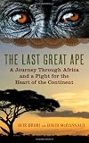 The Last Great Ape: A Journey Through Africa and a Fight for the Heart of the Continent