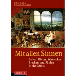 Mit allen Sinnen: Sehen, Hören, Schmecken, Riechen und Fühlen in der Kunst