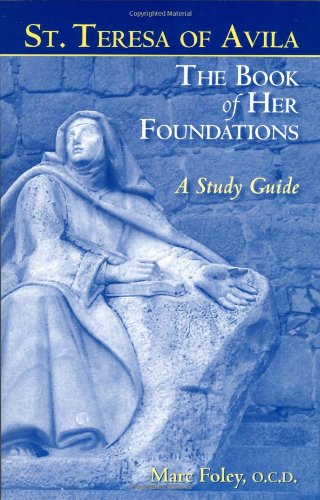 St. Teresa of Avila The Book of Her Foundations A Study Guide