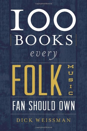 100 Books Every Folk Music Fan Should Own (Best Music Books), by Dick Weissman