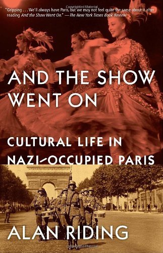And the Show Went On: Cultural Life in Nazi-Occupied Paris by Alan Riding (2011-10-04)