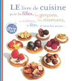 LE livre de cuisine pour les filles, les gar�ons, les enfants, les mamans, les f�es, et tous les autres...