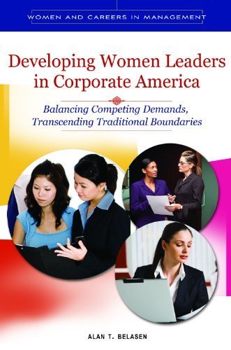 Developing Women Leaders in Corporate America: Balancing Competing Demands, Transcending Traditional Boundaries (Women and Careers in Management) by Belasen, Alan T. (2012) Hardcover