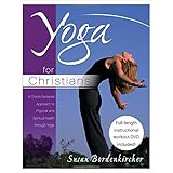 yoga for christians a christ centered approach to physical and spiritual health through yoga