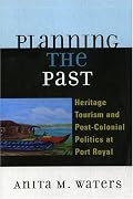 Planning the Past: Heritage Tourism and Post-Colonial Politics at Port Royal