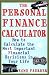 The Personal Finance Calculator: How to Calculate the Most Important Financial Decisions in Your Life