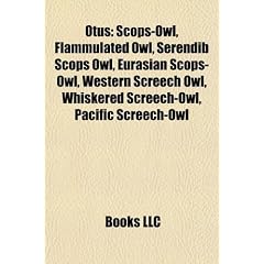 Otus: Scops-Owl, Flammulated Owl, Serendib Scops Owl, Eurasian Scops-Owl, Western Screech Owl, Whiskered Screech-Owl, Pacifi