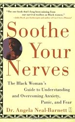 Soothe Your Nerves : The Black Woman's Guide to Understanding and Overcoming Anxiety, Panic, and Fear