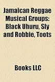 Jamaican Reggae Musical Groups: Black Uhuru, Sly and Robbie, Toots-