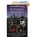 Aromatherapy for Everyone: Discover the Secrets of Health and Happiness with Essential Oils