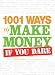 1001 Ways to Make Money If You Dare
