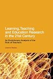Learning, teaching and education research in the 21st century : an evolutionary analysis of the role of teachers
