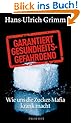 Garantiert gesundheitsgef�hrdend: Wie uns die Zucker-Mafia krank macht