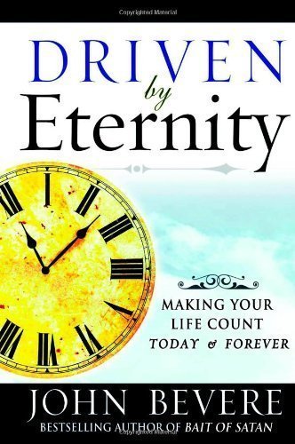 Driven by Eternity: Making Your Life Count Today & Forever by John Bevere (April 10 2006)