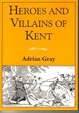 Heroes & villains of Kent