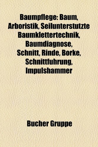 Books on Demand Baumpflege: Baum, Obstbaum, Buschbaum, Baumdiagnose, Arboristik, Seilunterst&uuml;tzte Baumklettertechnik, Schnitt, Kopfweide, Schnittf ...
