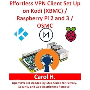 Effortless VPN Client Set Up on Kodi (XBMC) / Raspberry Pi 2 and 3 / OSMC: OpenVPN Set Up Step-by-Step Guide for Privacy, Security and Geo-Restriction