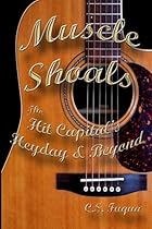 Muscle Shoals: The Hit Capital's Heyday & Beyond Muscle Shoals: The Hit Capital's Heyday & Beyond