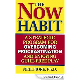 The Now Habit: A Strategic Program for Overcoming Procrastination and Enjoying Guilt-Free Play