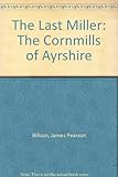 The last miller : the cornmills of Ayrshire